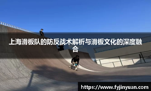 上海滑板队的防反战术解析与滑板文化的深度融合