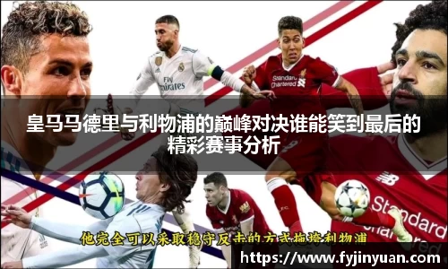 皇马马德里与利物浦的巅峰对决谁能笑到最后的精彩赛事分析