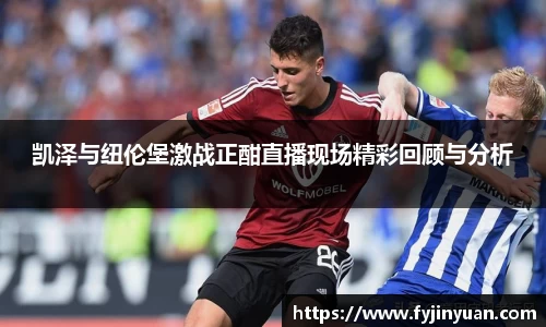凯泽与纽伦堡激战正酣直播现场精彩回顾与分析