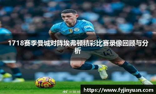1718赛季曼城对阵埃弗顿精彩比赛录像回顾与分析
