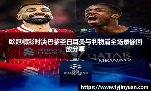 欧冠精彩对决巴黎圣日耳曼与利物浦全场录像回放分享