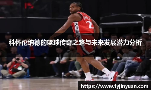 科怀伦纳德的篮球传奇之路与未来发展潜力分析
